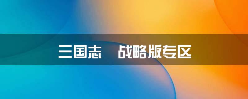 三国志・战略版专区
