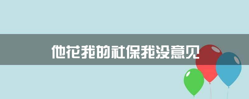 他花我的社保我没意见