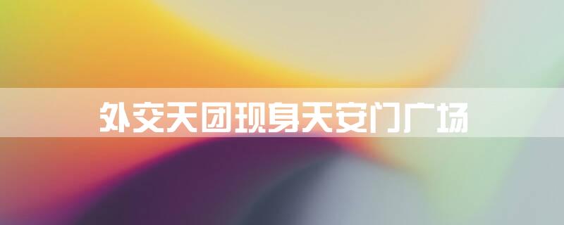 外交天团现身天安门广场