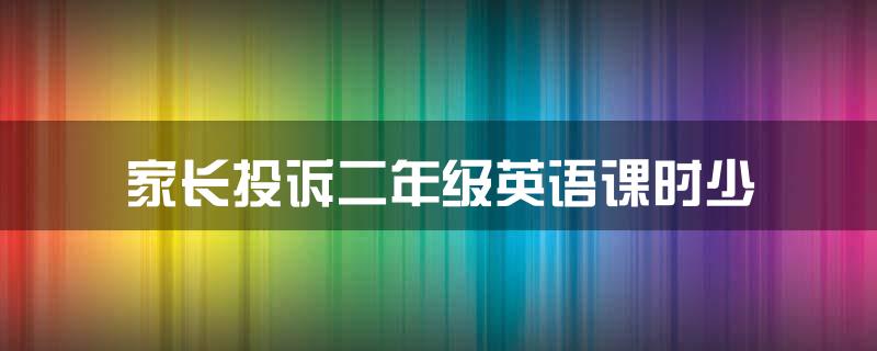 家长投诉二年级英语课时少