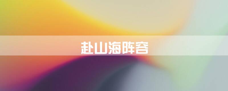 赴山海阵容
